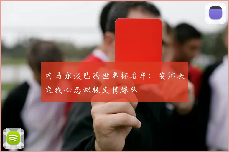 内马尔谈巴西世界杯名单：安帅决定我心态积极支持球队